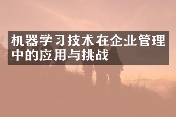 机器学习技术在企业管理中的应用与挑战