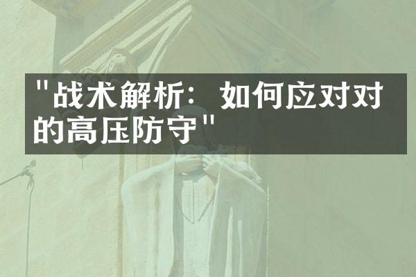 "战术解析：如何应对对手的高压防守"