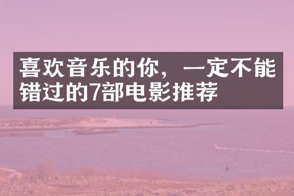 喜欢音乐的你，一定不能错过的7部电影推荐