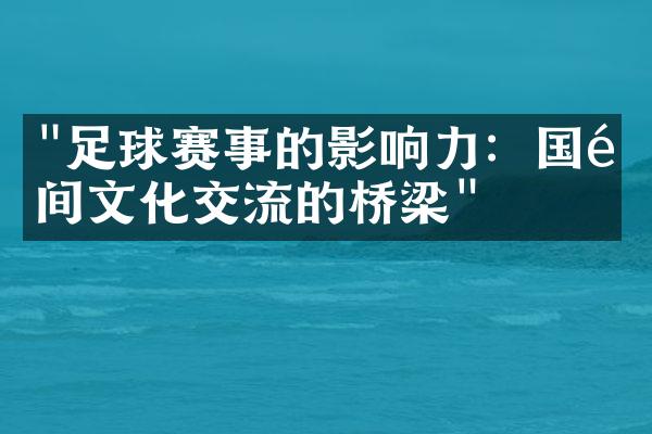 "足球赛事的影响力：国际间文化交流的桥梁"