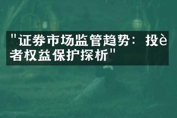 "证券市场监管趋势：投资者权益保护探析"