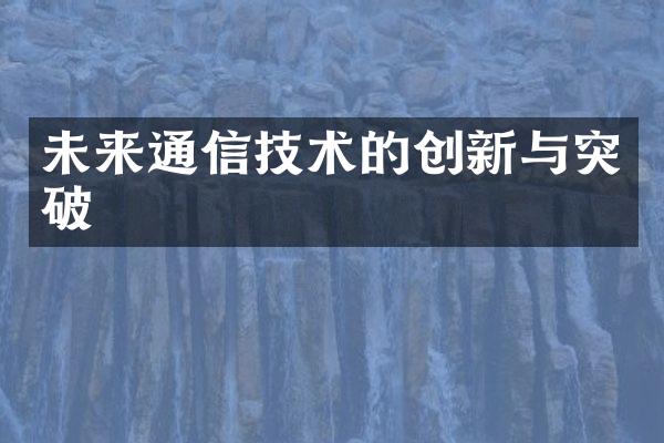 未来通信技术的创新与突破