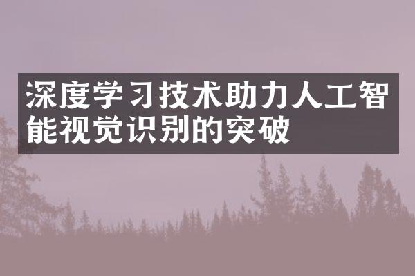 深度学习技术助力人工智能视觉识别的突破