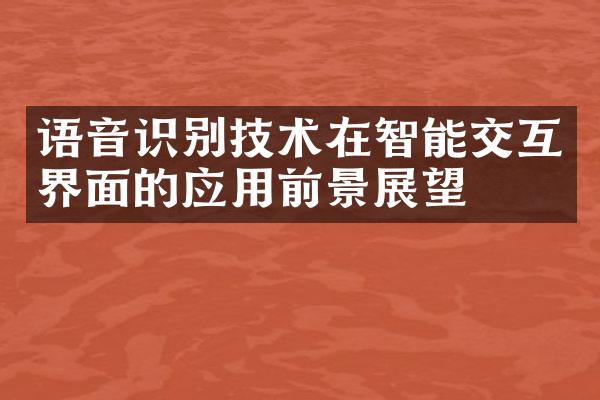 语音识别技术在智能交互界面的应用前景展望