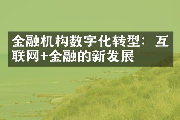 金融机构数字化转型：互联网+金融的新发展