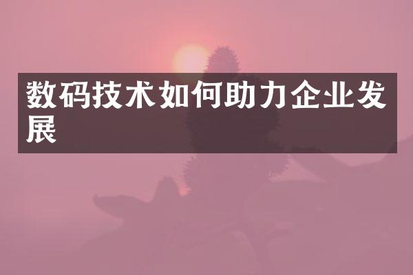 数码技术如何助力企业发展