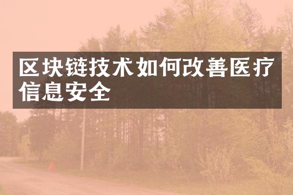 区块链技术如何改善医疗信息安全