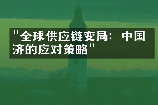 "全球供应链变局：中国经济的应对策略"