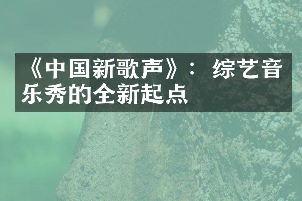 《新歌声》：综艺音乐秀的全新起点