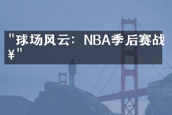 "球场风云：NBA季后赛战报"