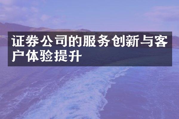 证券公司的服务创新与客户体验提升