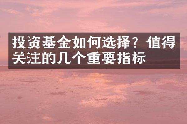 投资基金如何选择？值得关注的几个重要指标