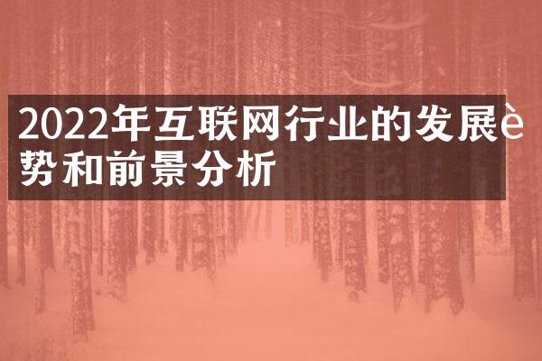 2022年互联网行业的发展趋势和前景分析