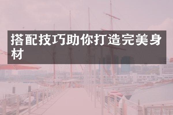 搭配技巧助你打造完美身材