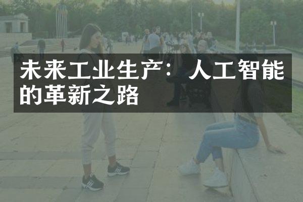 未来工业生产：人工智能的革新之路