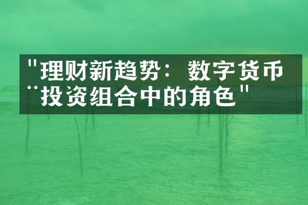 "理财新趋势：数字货币在投资组合中的角色"