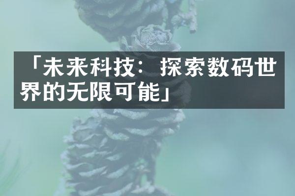 「未来科技：探索数码世界的无限可能」