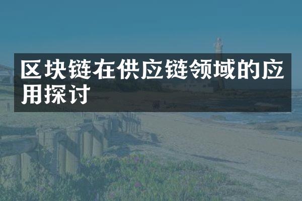 区块链在供应链领域的应用探讨