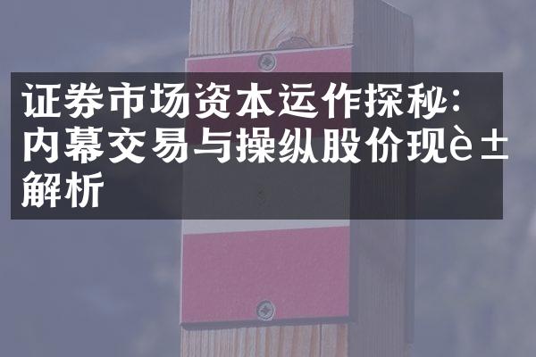 证券市场资本运作探秘：内幕交易与操纵股价现象解析