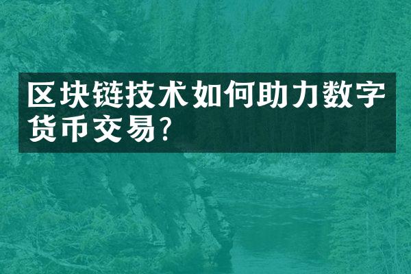 区块链技术如何助力数字货币交易？