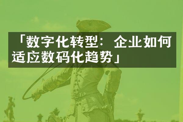 「数字化转型：企业如何适应数码化趋势」