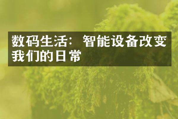 数码生活：智能设备改变我们的日常