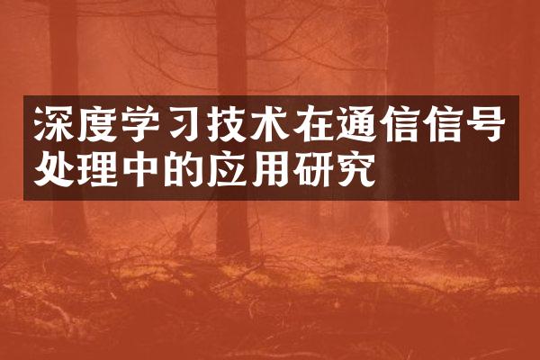 深度学习技术在通信信号处理中的应用研究