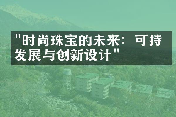 "时尚珠宝的未来：可持续发展与创新设计"