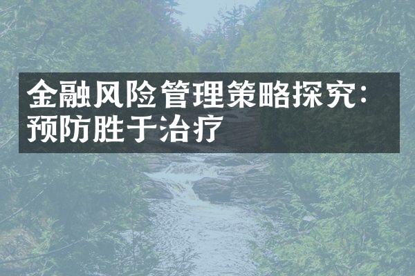 金融风险管理策略探究：预防胜于治疗