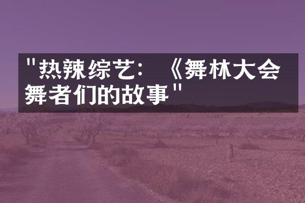 "热辣综艺：《舞林大会》舞者们的故事"