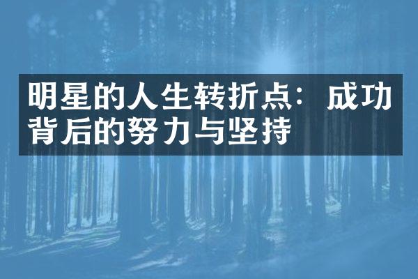 明星的人生转折点：成功背后的努力与坚持