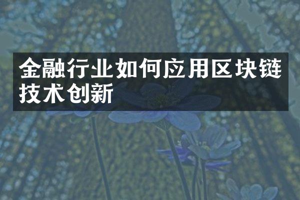 金融行业如何应用区块链技术创新