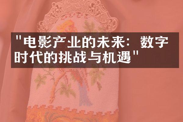 "电影产业的未来：数字化时代的挑战与机遇"