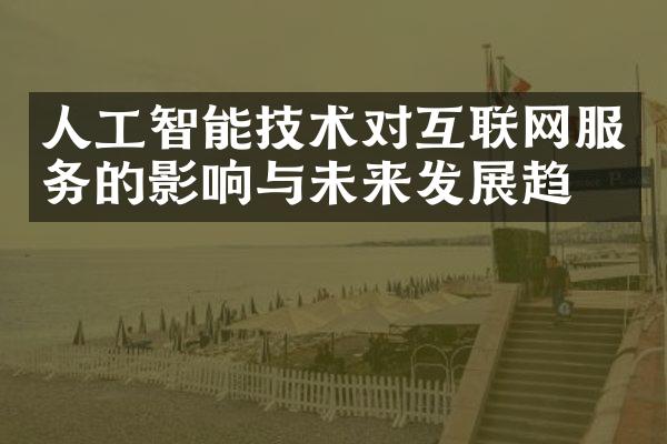 人工智能技术对互联网服务的影响与未来发展趋势