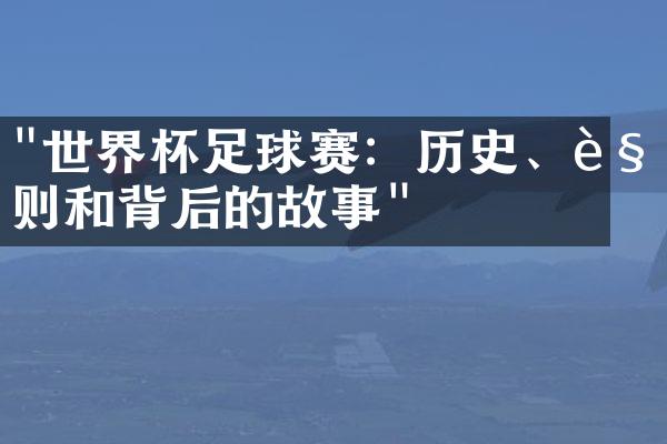 "世界杯足球赛：历史、规则和背后的故事"