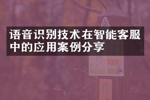 语音识别技术在智能客服中的应用案例分享