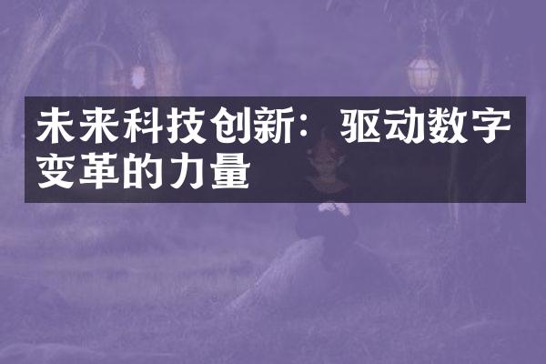 未来科技创新：驱动数字变革的力量