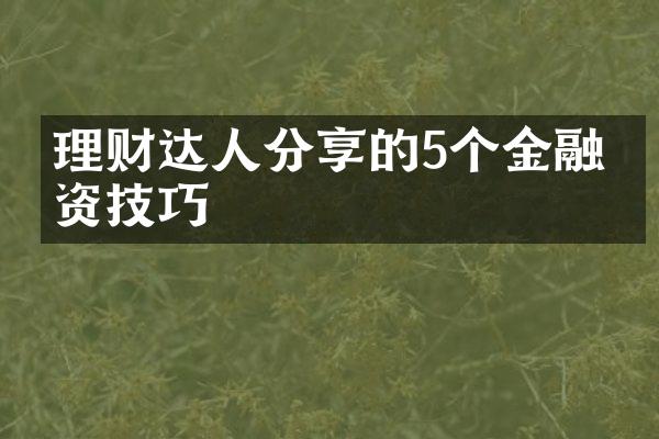 理财达人分享的5个金融投资技巧