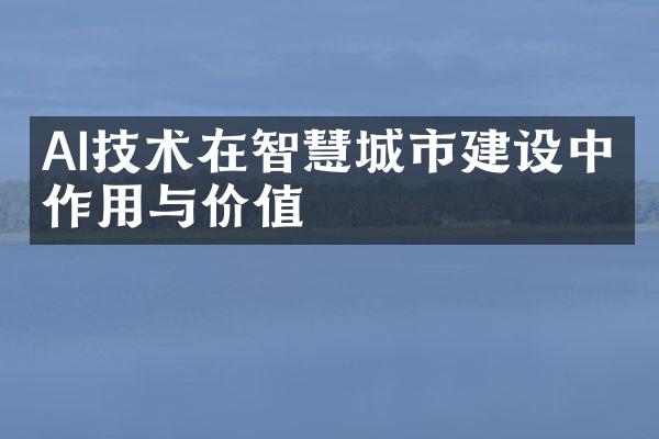 AI技术在智慧城市建设中的作用与价值