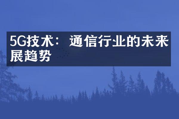 5G技术：通信行业的未来发展趋势