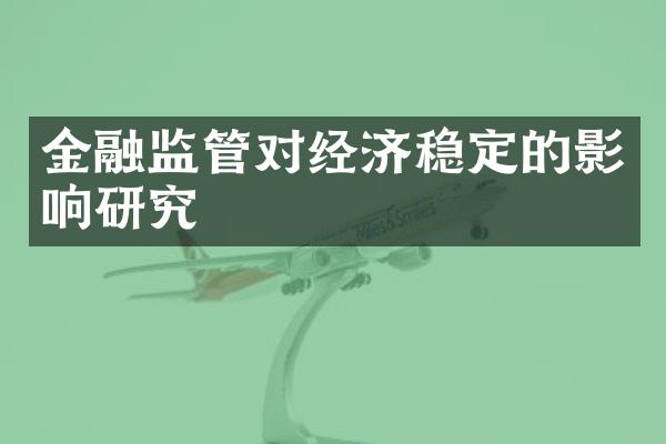 金融监管对经济稳定的影响研究