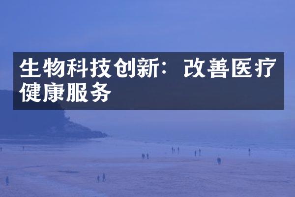 生物科技创新：改善医疗健康服务