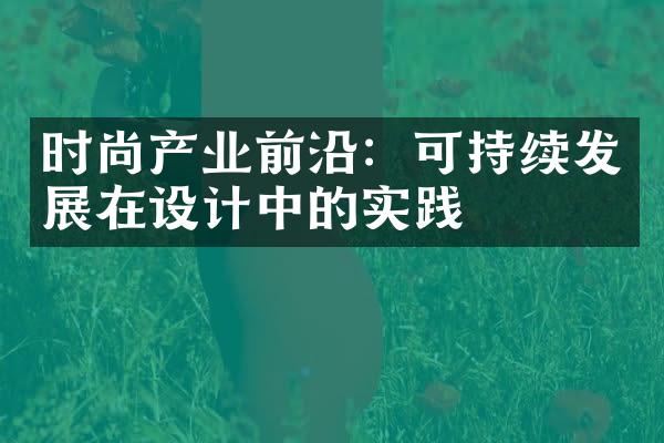 时尚产业前沿：可持续发展在设计中的实践