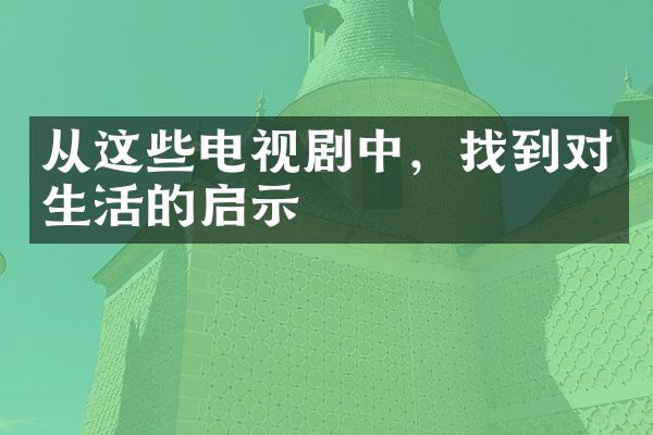 从这些电视剧中，找到对生活的启示