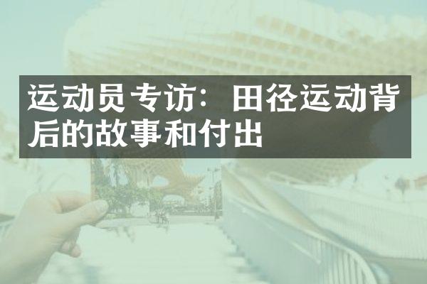 运动员专访：田径运动背后的故事和付出