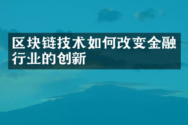 区块链技术如何改变金融行业的创新