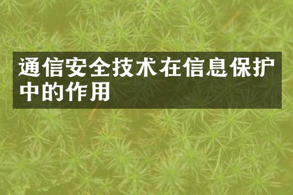 通信安全技术在信息保护中的作用