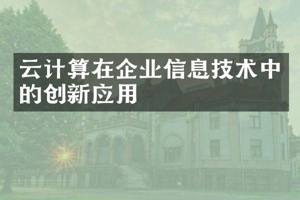 云计算在企业信息技术中的创新应用