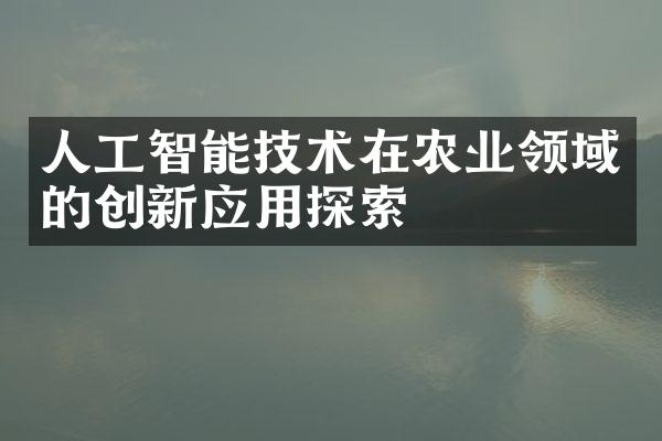 人工智能技术在农业领域的创新应用探索