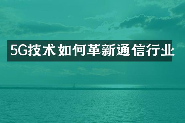 5G技术如何革新通信行业